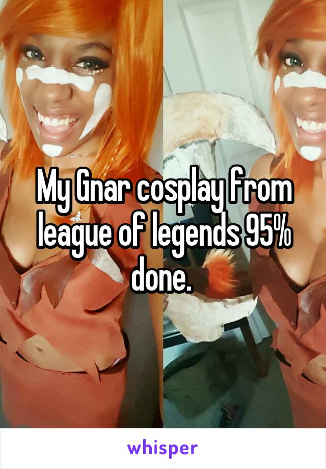 My Gnar cosplay from league of legends 95% done. 