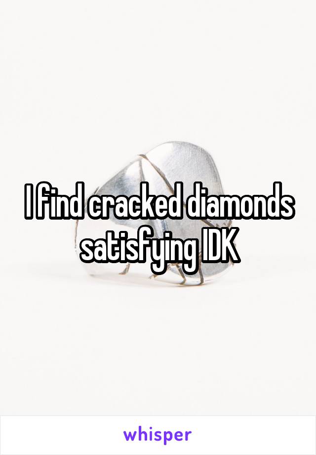 I find cracked diamonds satisfying IDK