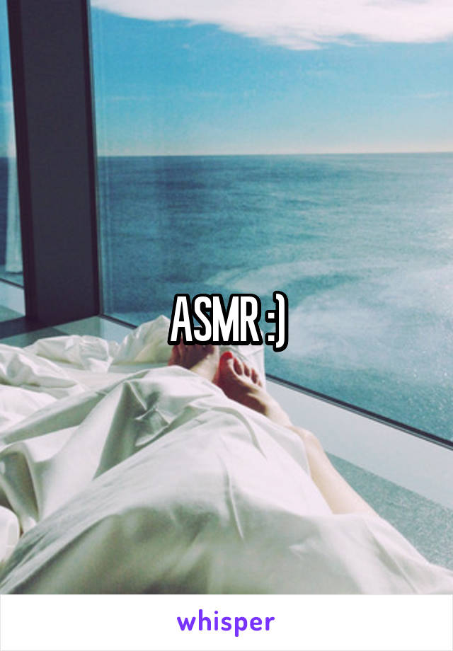 ASMR :)