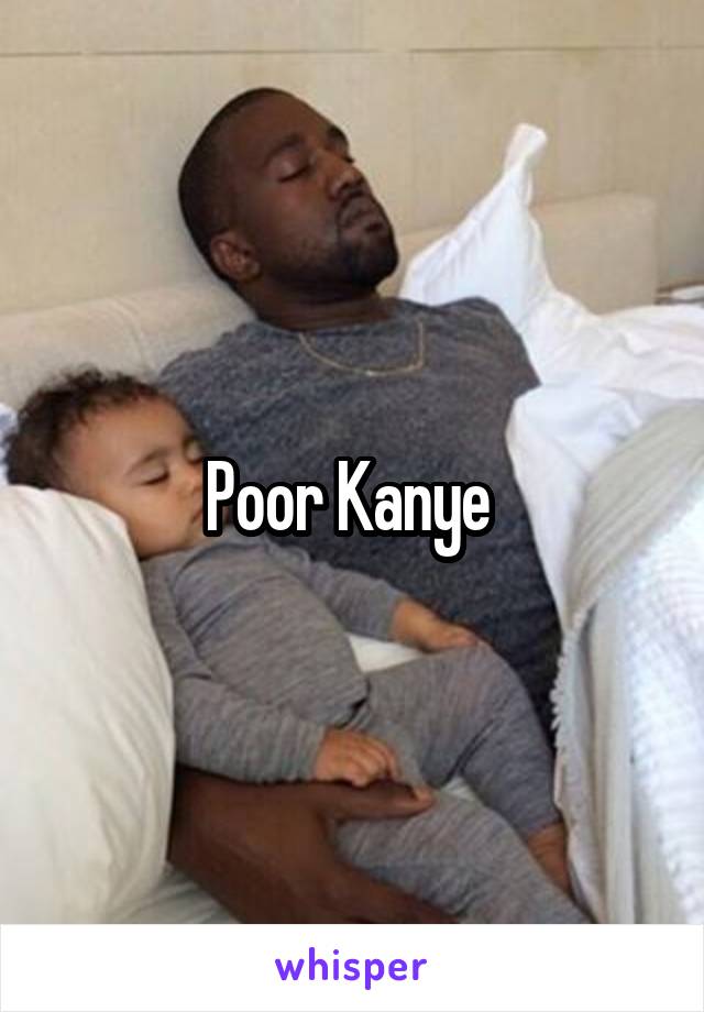 Poor Kanye 