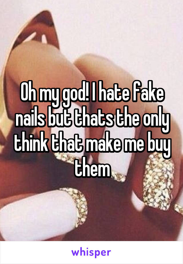 Oh my god! I hate fake nails but thats the only think that make me buy them