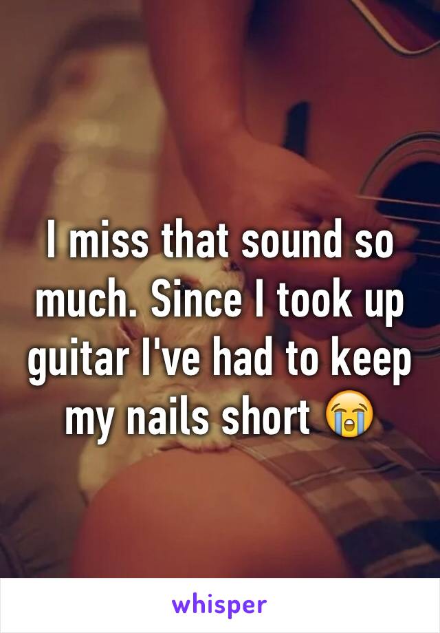 I miss that sound so much. Since I took up guitar I've had to keep my nails short 😭