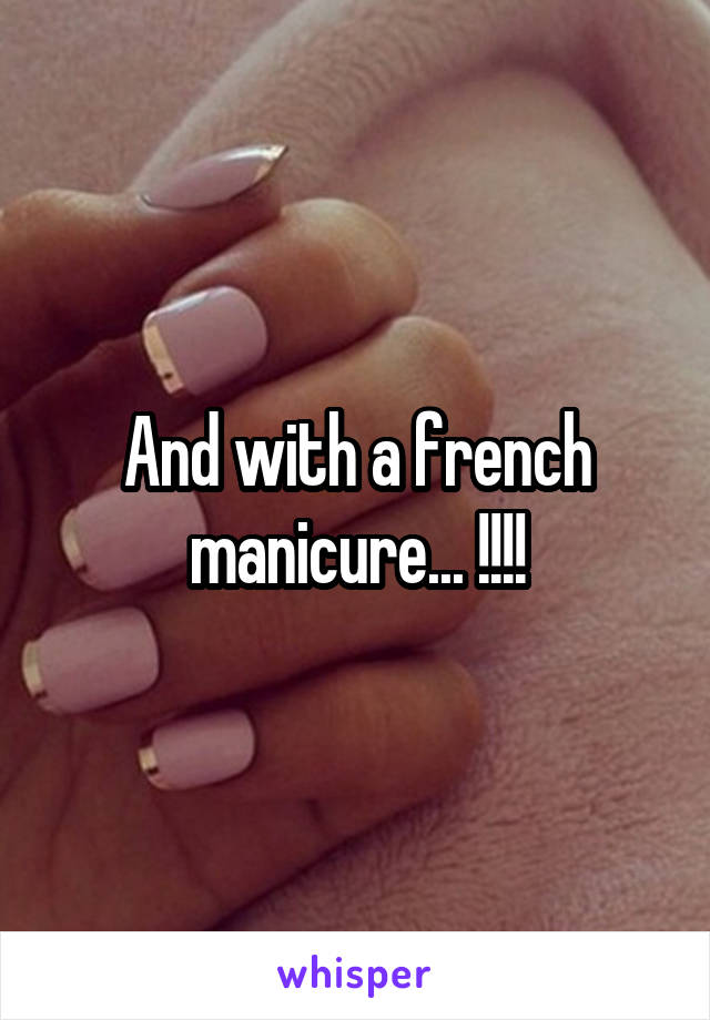 And with a french manicure... !!!!