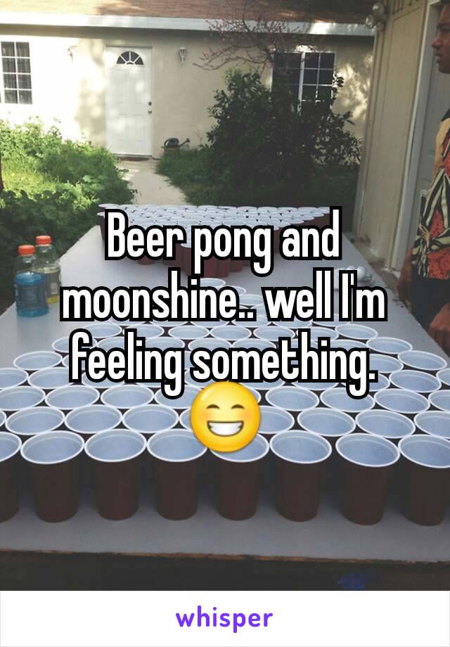 Beer pong and moonshine.. well I'm feeling something. 😁