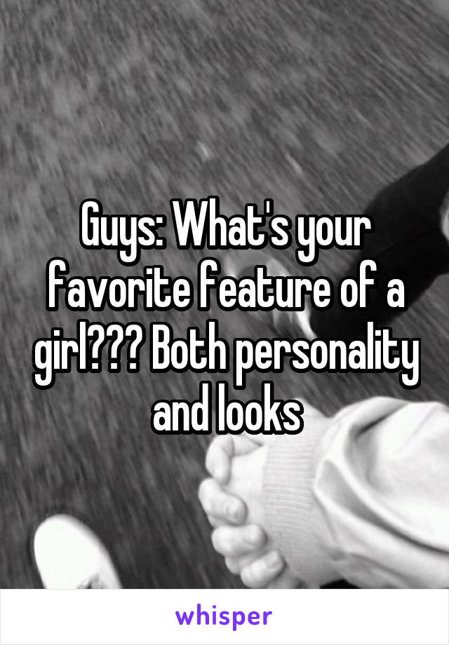 Guys: What's your favorite feature of a girl??? Both personality and looks