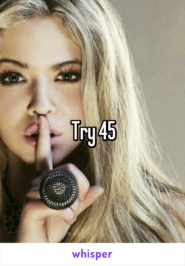 Try 45
