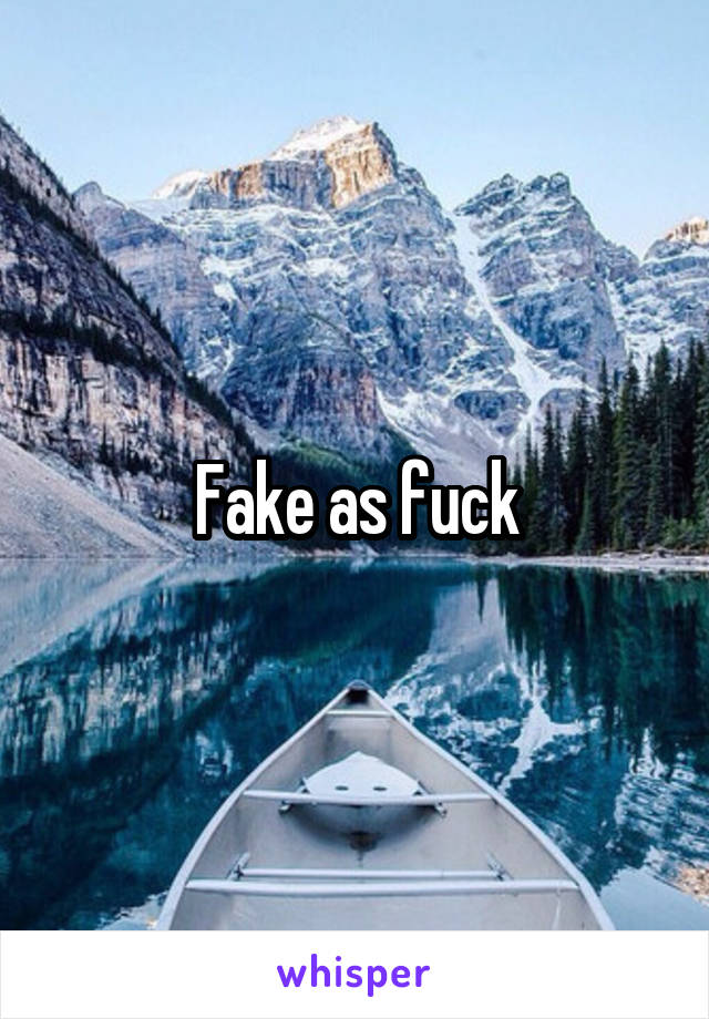 Fake as fuck