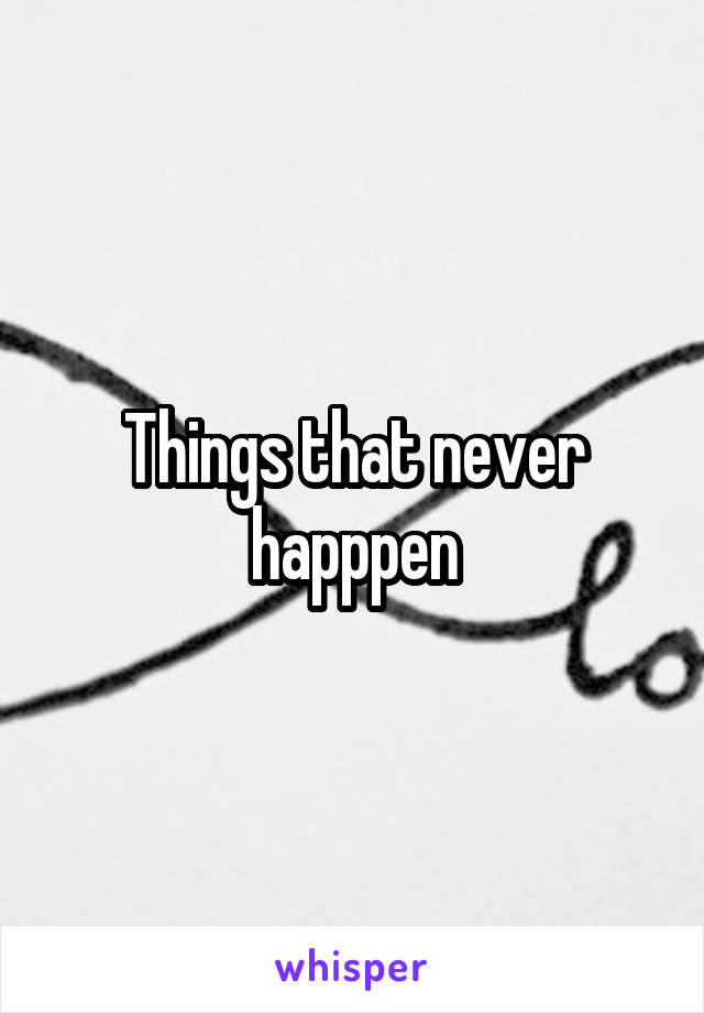 Things that never happpen