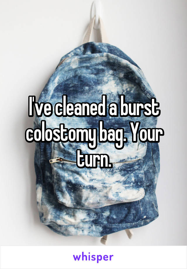 I've cleaned a burst colostomy bag. Your turn.