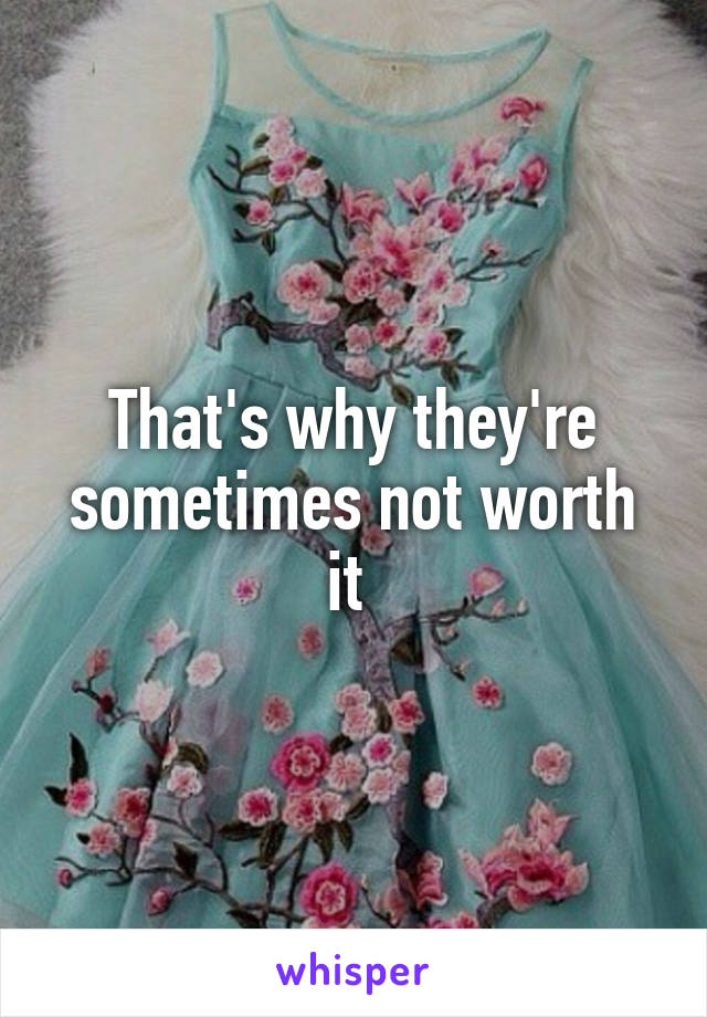 That's why they're sometimes not worth it 