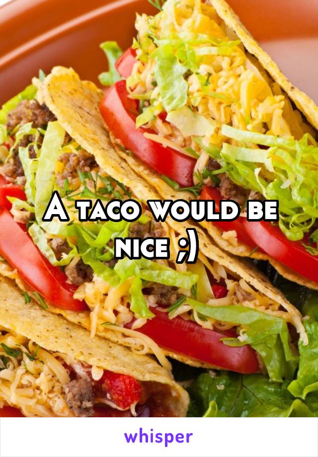 A taco would be nice ;) 