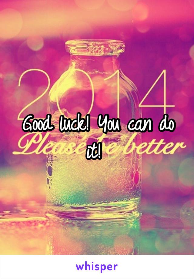 Good luck! You can do it! 