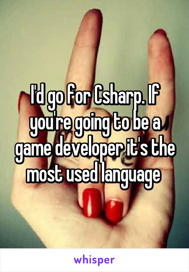 I'd go for Csharp. If you're going to be a game developer it's the most used language 