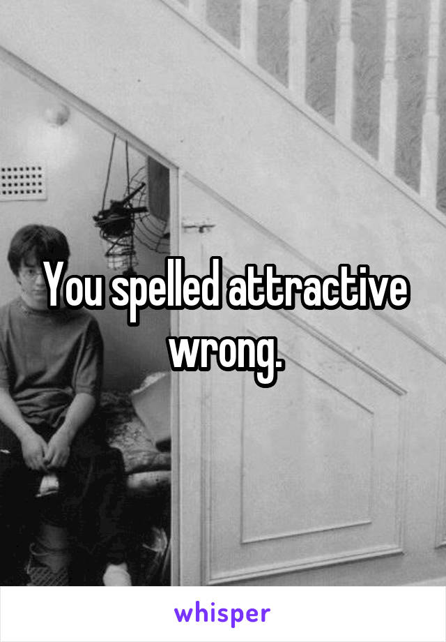 You spelled attractive wrong.