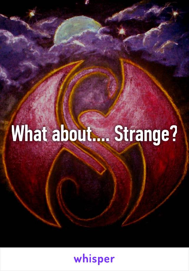 What about.... Strange?