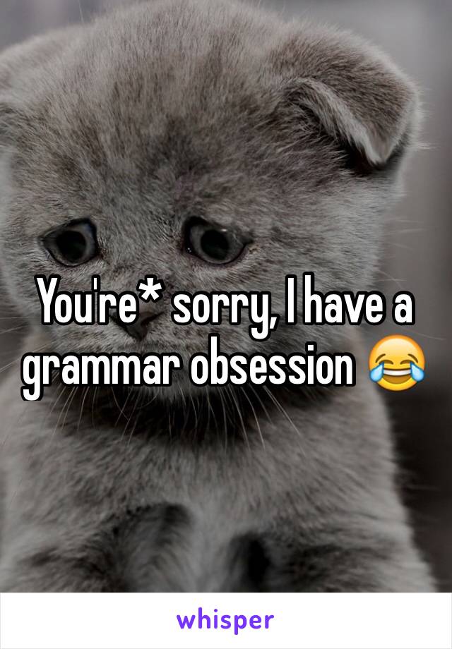 You're* sorry, I have a grammar obsession 😂