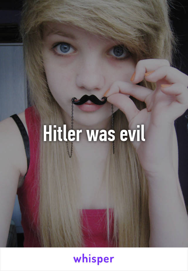 Hitler was evil