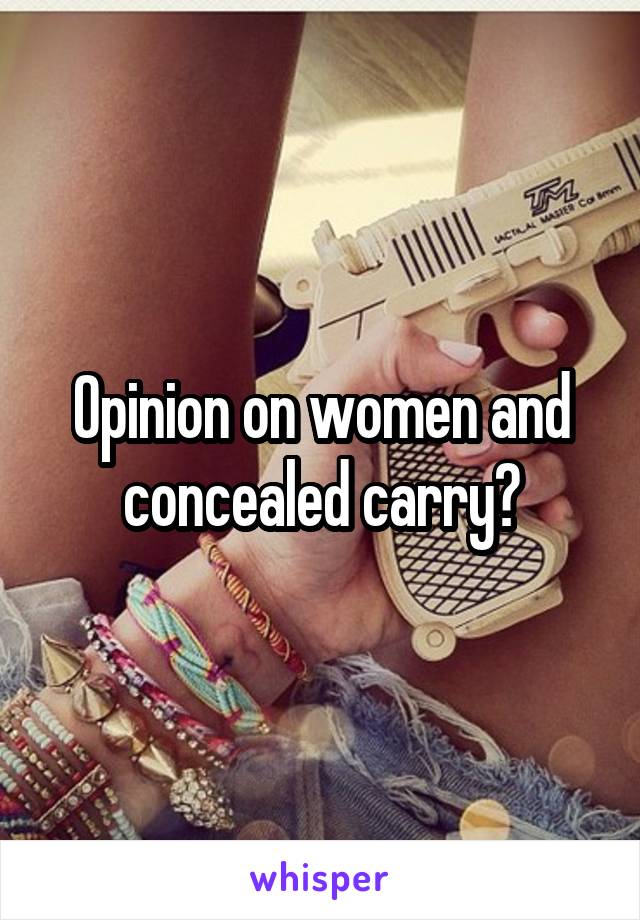 Opinion on women and concealed carry?