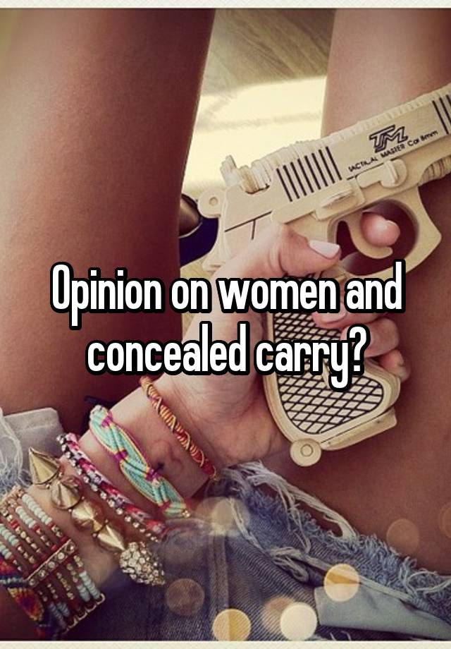 Opinion on women and concealed carry?