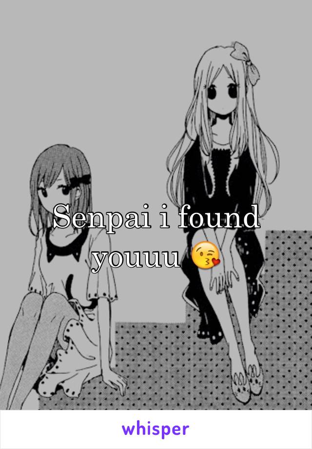 Senpai i found youuu 😘