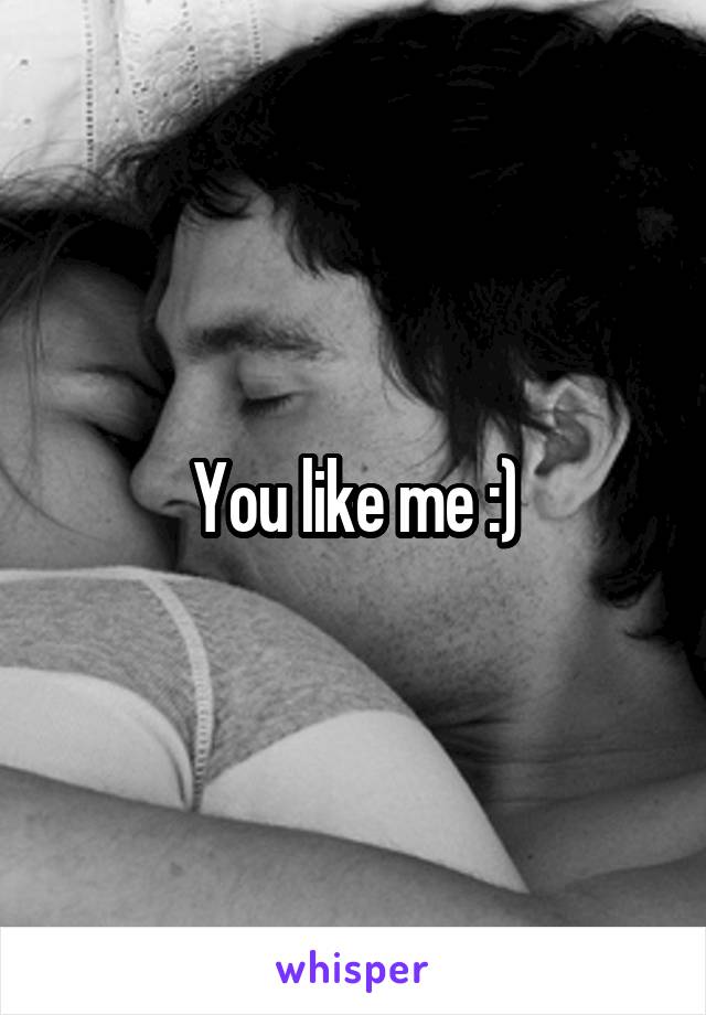 You like me :)