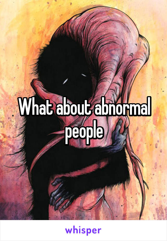 What about abnormal people