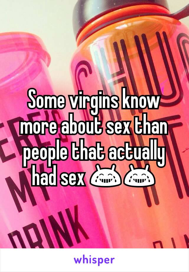 Some virgins know more about sex than people that actually had sex 😂😂