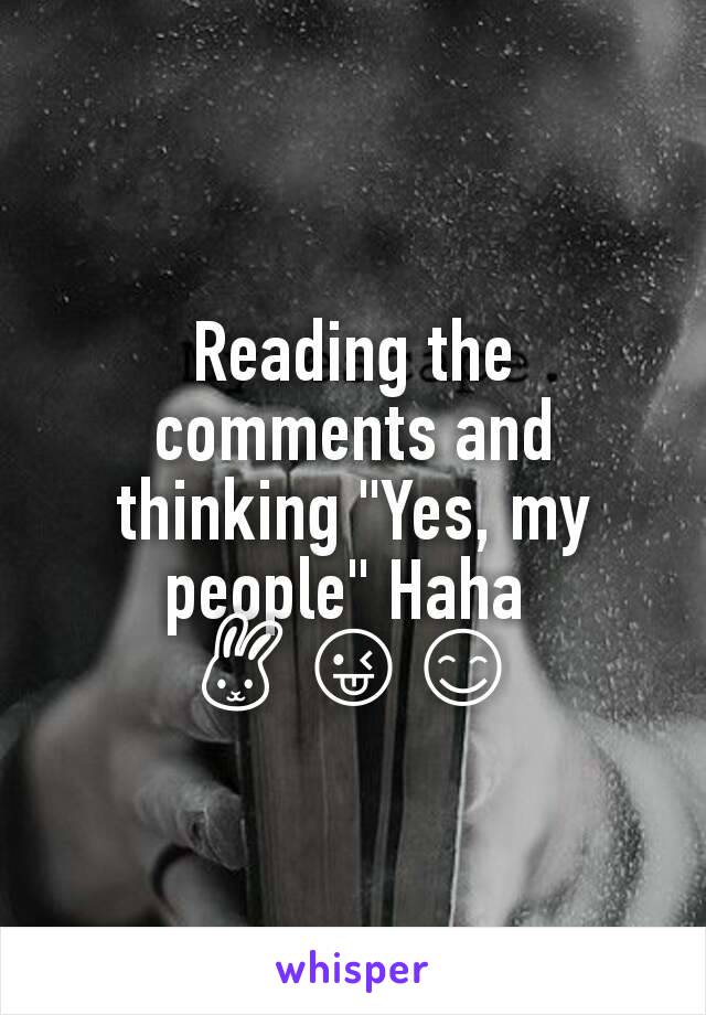 Reading the comments and thinking "Yes, my people" Haha 
🐰😜😊