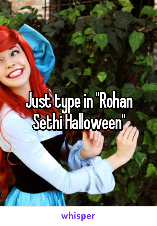 Just type in "Rohan Sethi Halloween"