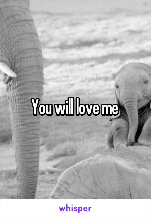 You will love me 