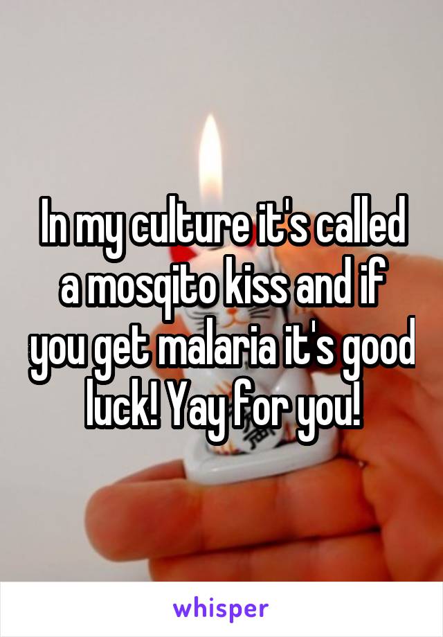 In my culture it's called a mosqito kiss and if you get malaria it's good luck! Yay for you!