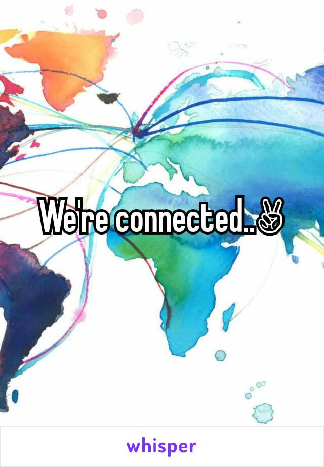 We're connected..✌