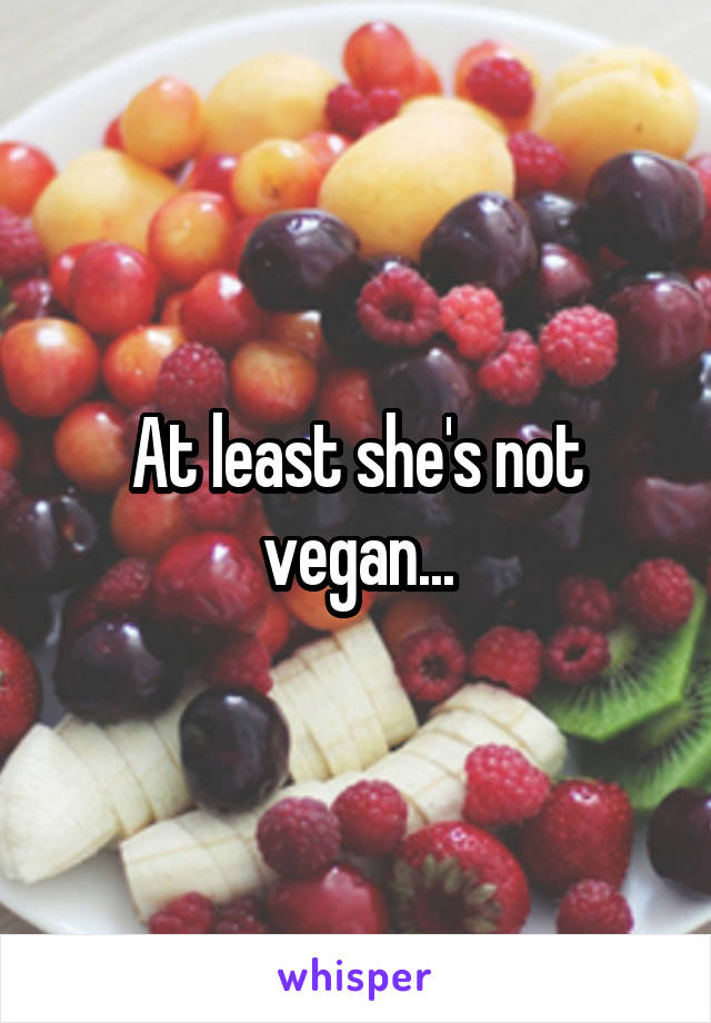 At least she's not vegan...