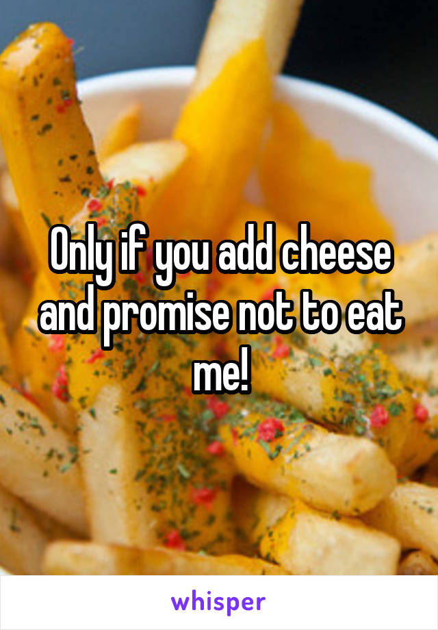 Only if you add cheese and promise not to eat me!