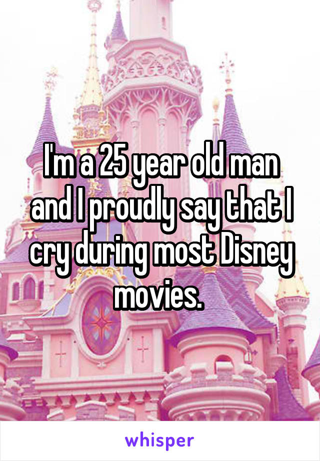 I'm a 25 year old man and I proudly say that I cry during most Disney movies. 