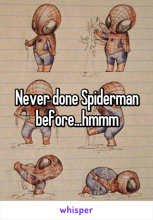 Never done Spiderman before...hmmm