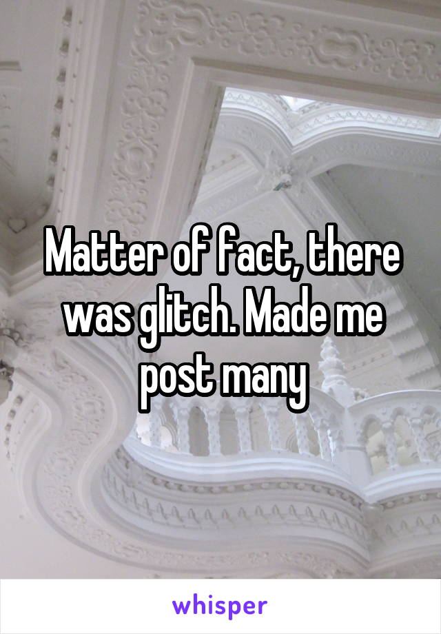 Matter of fact, there was glitch. Made me post many