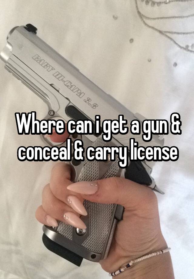 Where can i get a gun & conceal & carry license