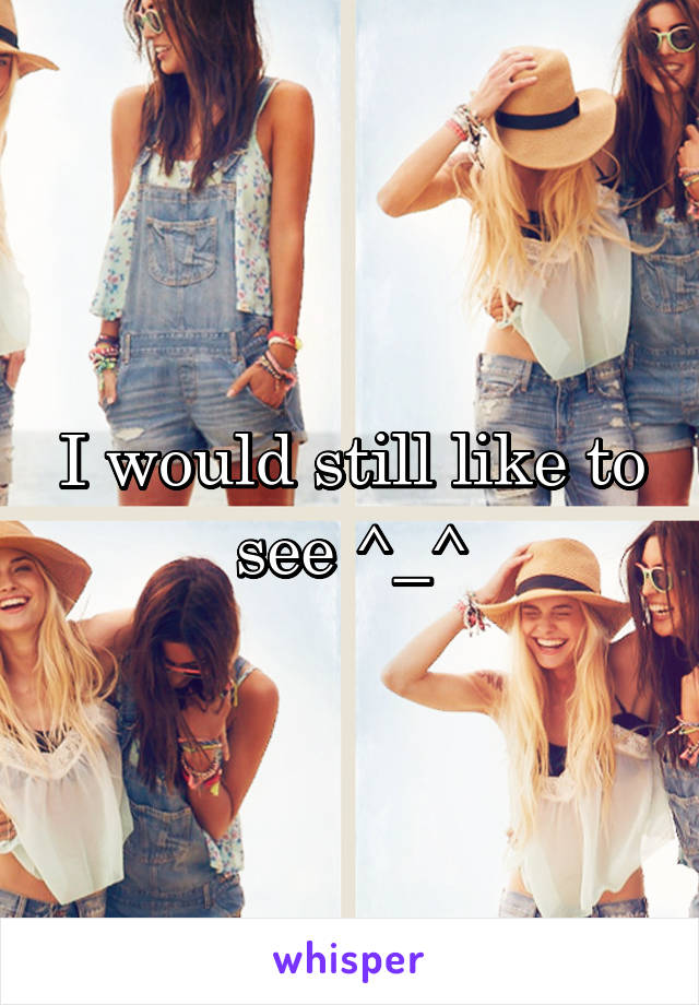 I would still like to see ^_^