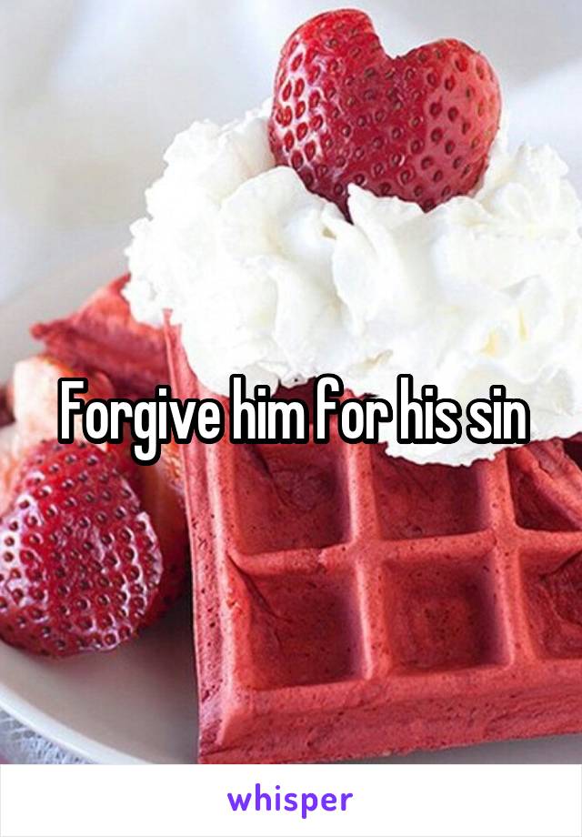 Forgive him for his sin