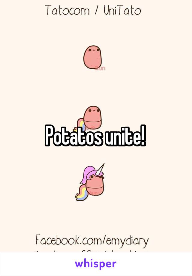 Potatos unite! 