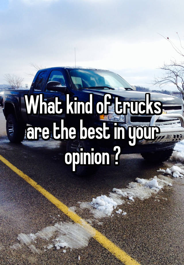 what-kind-of-trucks-are-the-best-in-your-opinion