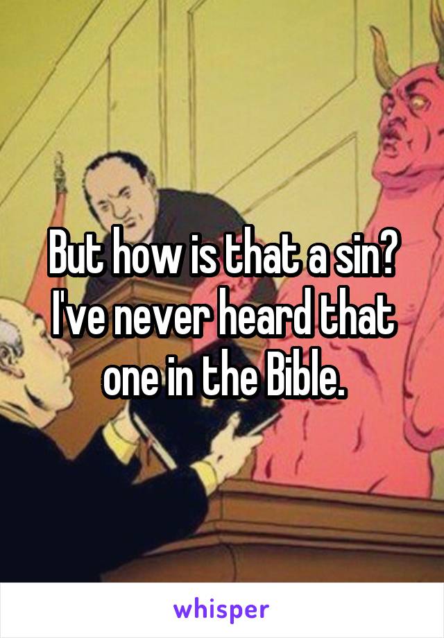 But how is that a sin? I've never heard that one in the Bible.