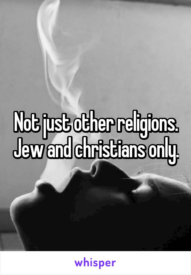 Not just other religions. Jew and christians only.