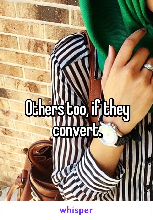 
Others too, if they convert.