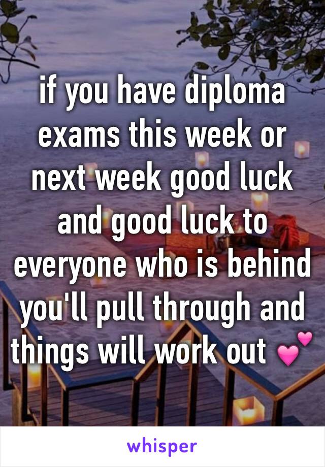 if you have diploma exams this week or next week good luck and good luck to everyone who is behind you'll pull through and things will work out 💕