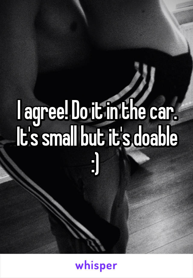 I agree! Do it in the car. It's small but it's doable :) 