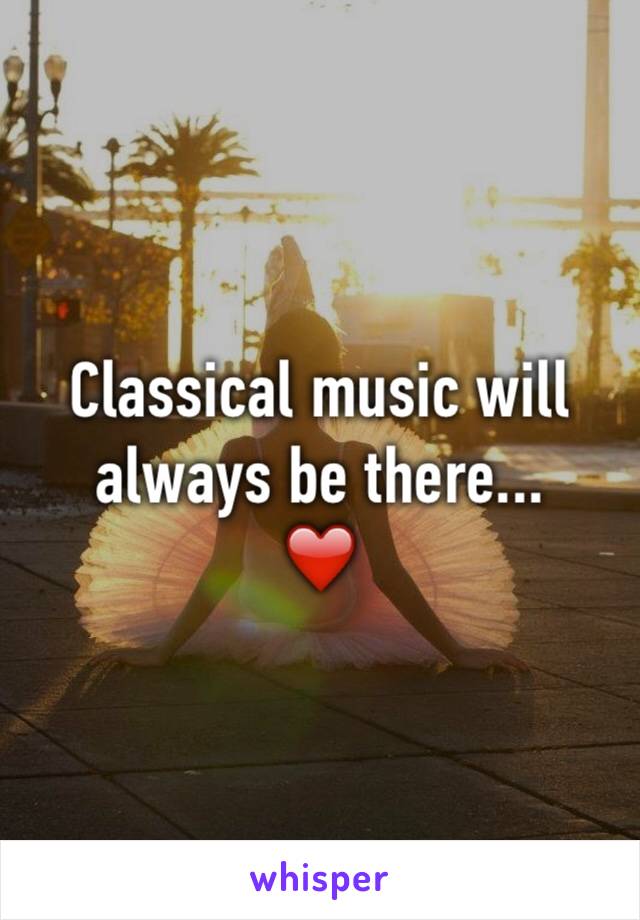 Classical music will always be there...
❤️