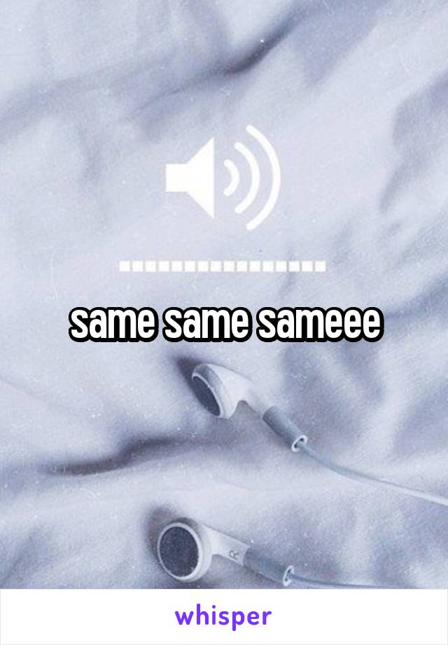 same same sameee