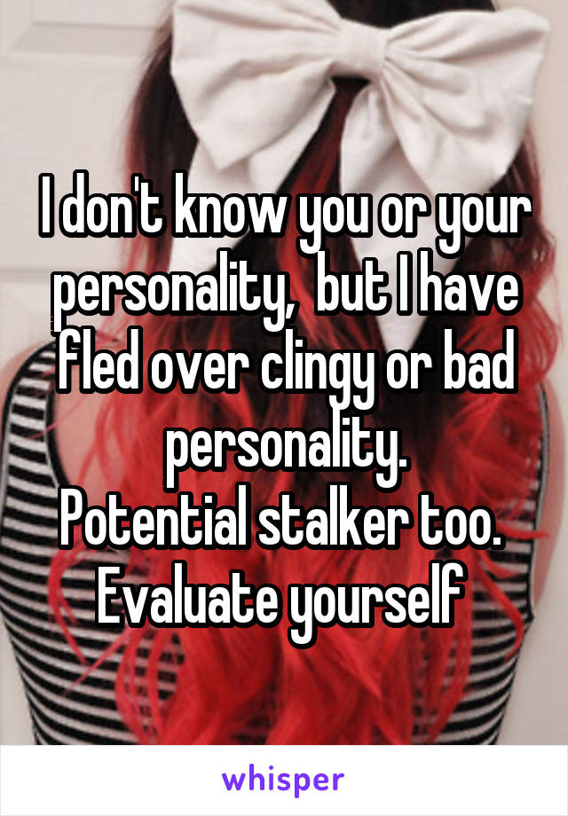 I don't know you or your personality,  but I have fled over clingy or bad personality.
Potential stalker too. 
Evaluate yourself 